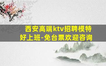西安高端ktv招聘模特好上班-免台票欢迎咨询